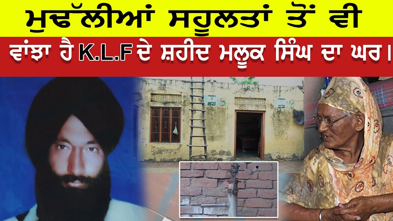 ਮੁਢੱਲੀਆਂ ਸਹੂਲਤਾਂ ਤੋਂ ਵੀ ਵਾਂਝਾ ਹੈ K L F ਦੇ ਸ਼ਹੀਦ ਮਲੂਕ ਸਿੰਘ ਦਾ ਘਰ।
