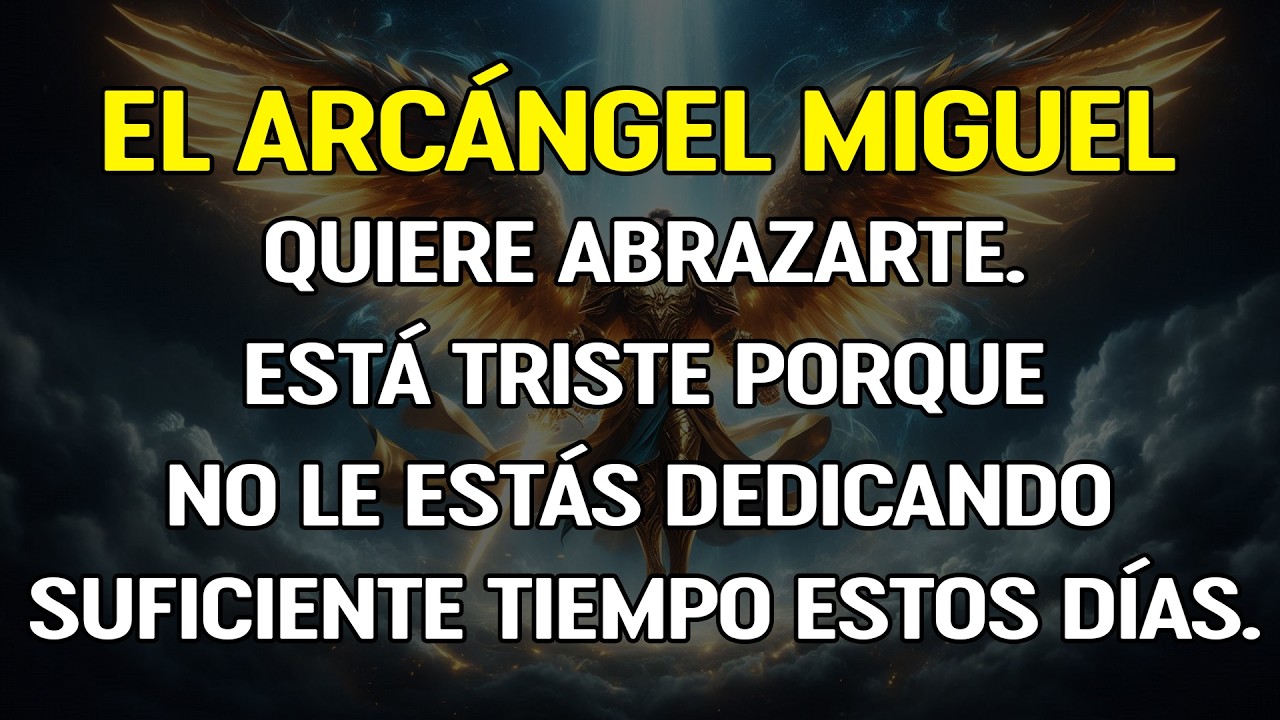 El Arcángel Miguel está triste porque te has distanciado un poco.