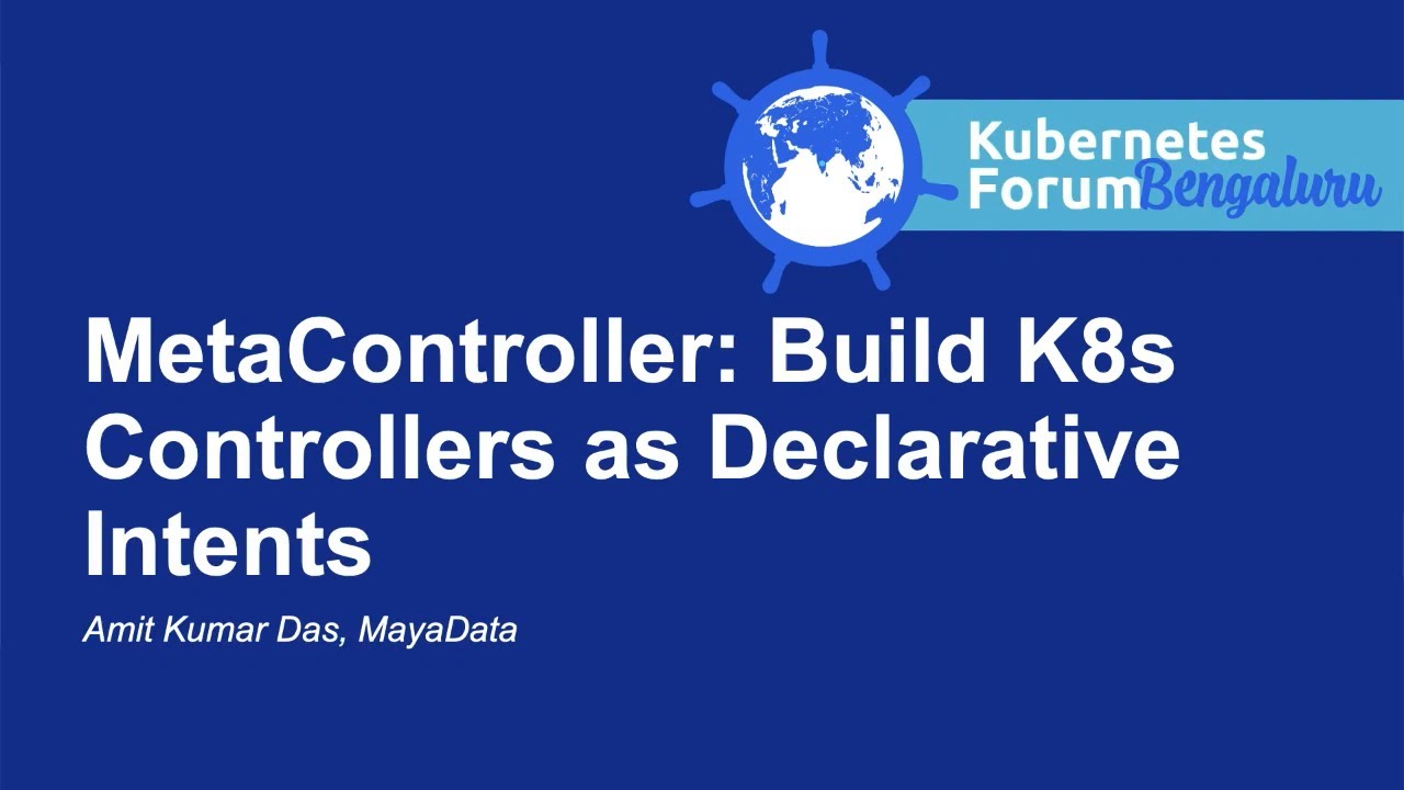 MetaController: Build K8s Controllers as Declarative Intents - Amit Kumar Das, MayaData