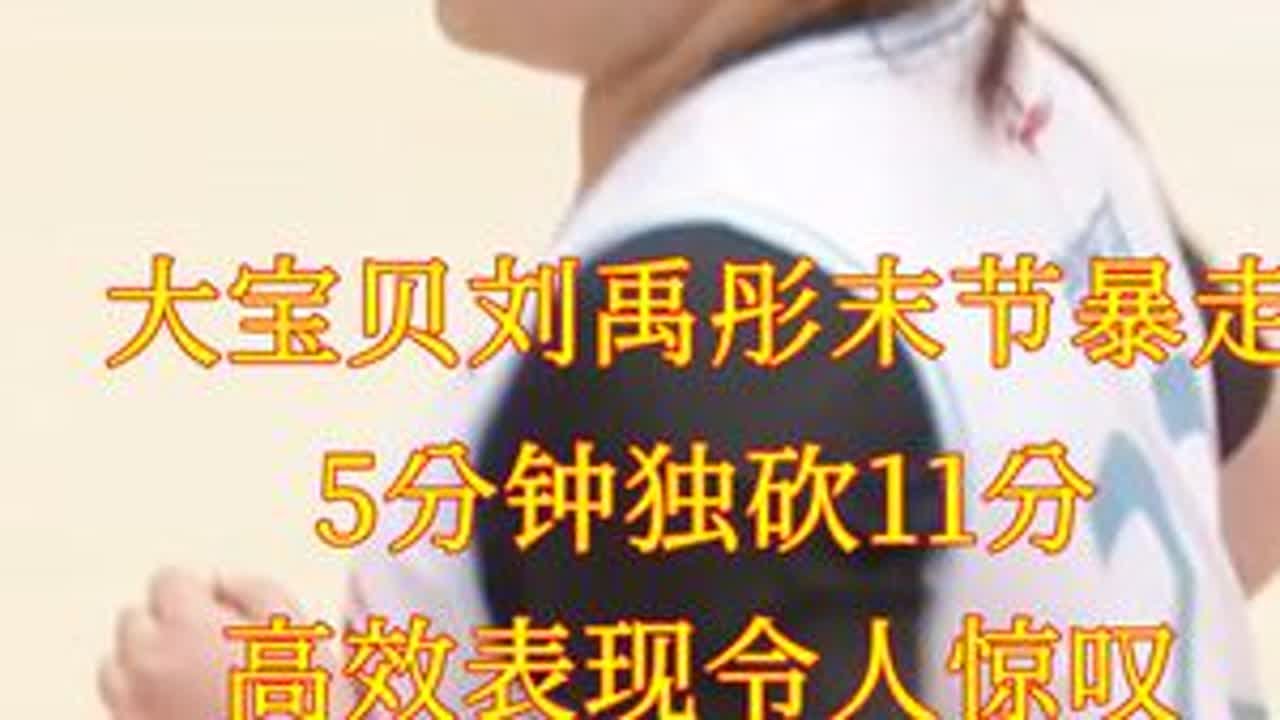 大宝贝刘禹彤末节暴走 5分钟独砍11分 高效表现令人惊叹啊 #刘禹彤如鱼得水