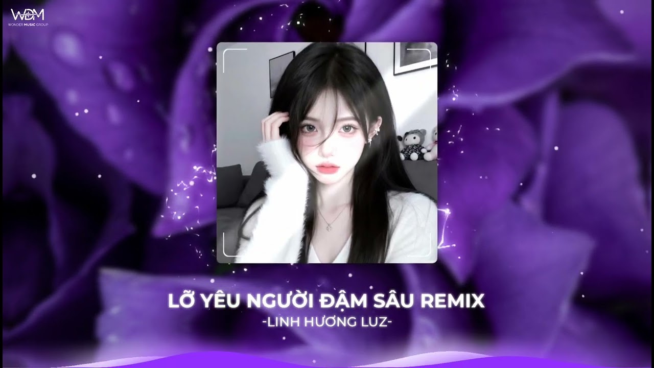 LỠ YÊU NGƯỜI ĐẬM SÂU - LINH HƯƠNG LUZ | CÁNH HOA TÀN TÌNH TAN.. NHẠC HOT TIK TOK | WDM