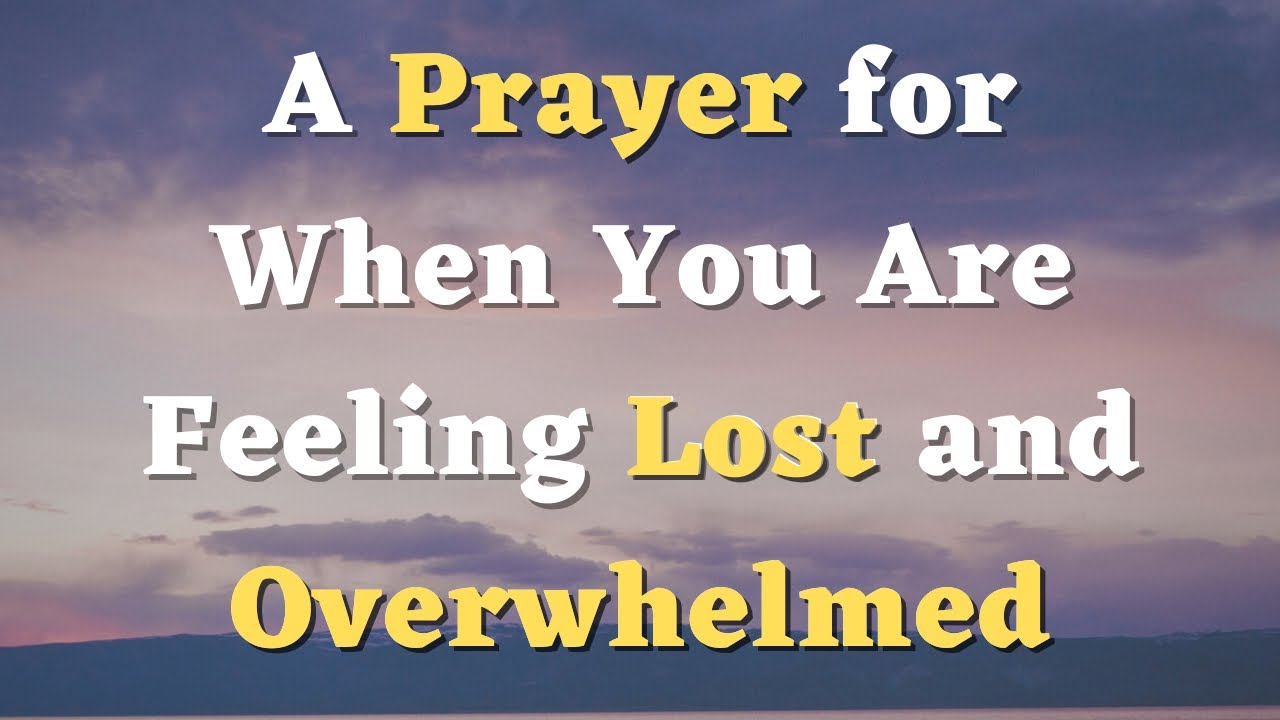 A Prayer for When You Are Feeling Lost and Overwhelmed - A Prayer Fear and Anxiety - Daily Prayers