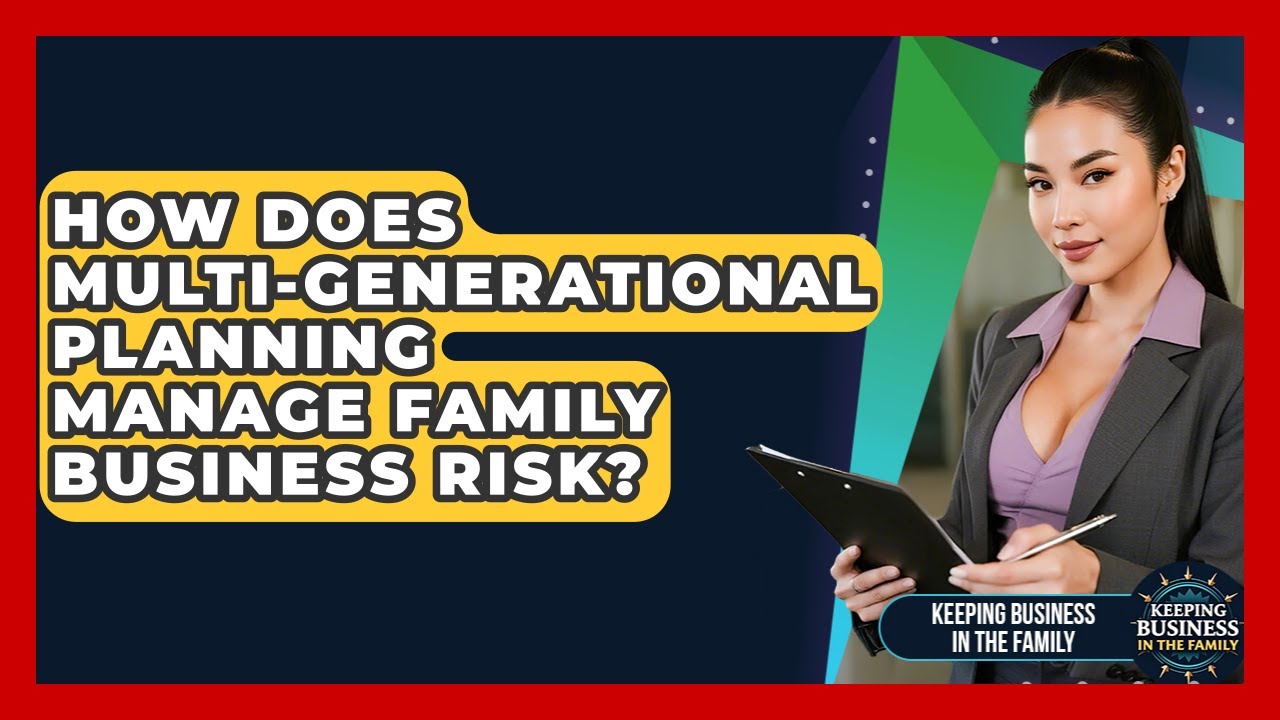 How Does Multi-generational Planning Manage Family Business Risk? - Keeping Business In The Family
