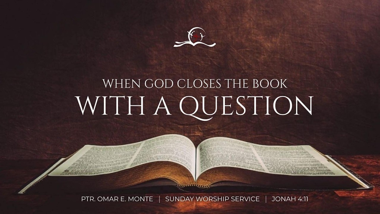 When God Closes the Book with a Question |  Jonah 4:11 | Ptr. Omar E. Monte