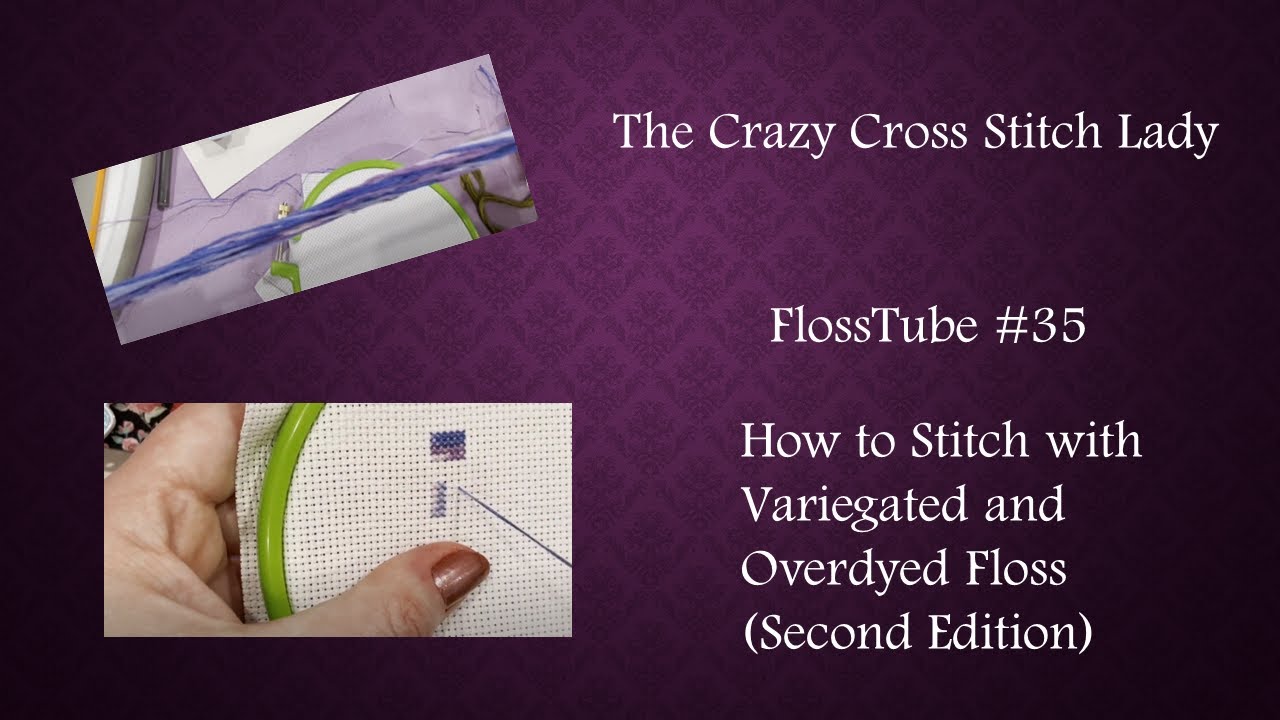 FlossTube #35: How to Stitch with Variegated and Overdyed Floss (Second Edition)