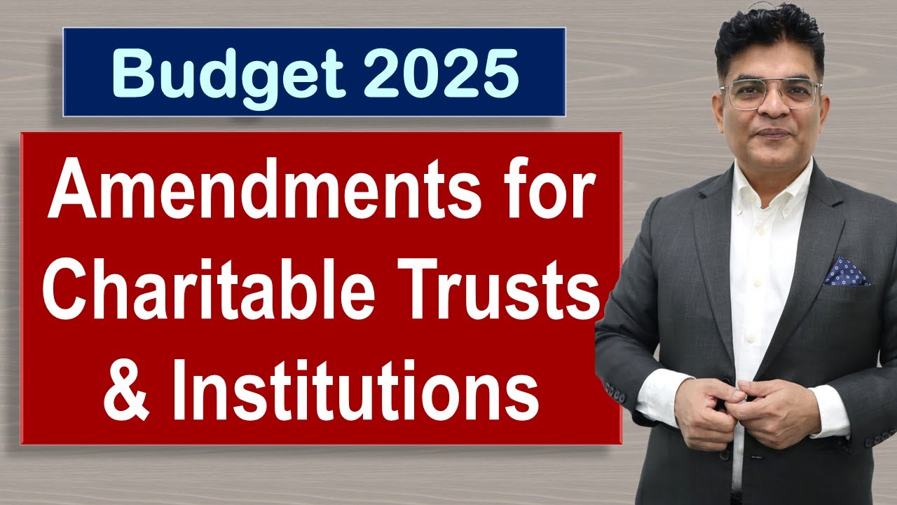 Budget 2025 Amendments proposed for Charitable Trusts and Institutions claiming Section 11,12 and 13