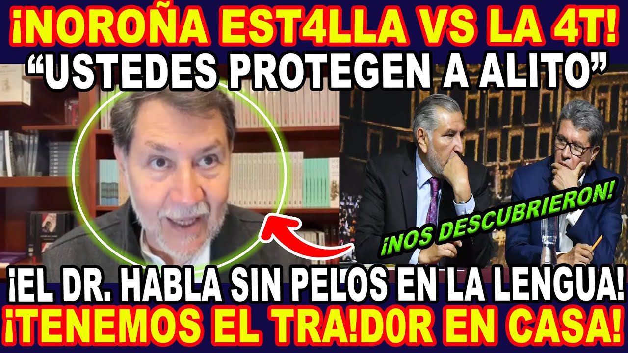 ¡ NOROÑA SUELTA EL MAZAZ0 ! "ALGUIEN DENTRO DE LA 4T PROTEGE A ALITO"