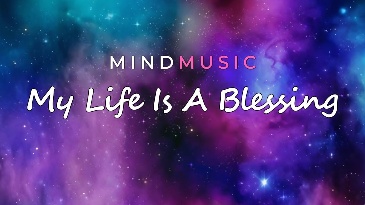 My Life Is A Blessing 💗 MINDMUSIC