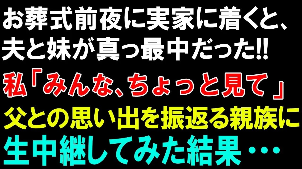 【スカッとする話】お葬式前夜に実家に着くと、夫と妹が真っ最中だった!!私「みんな、ちょっと見て」父との思い出を振り返る親族に、生中継してみた結果