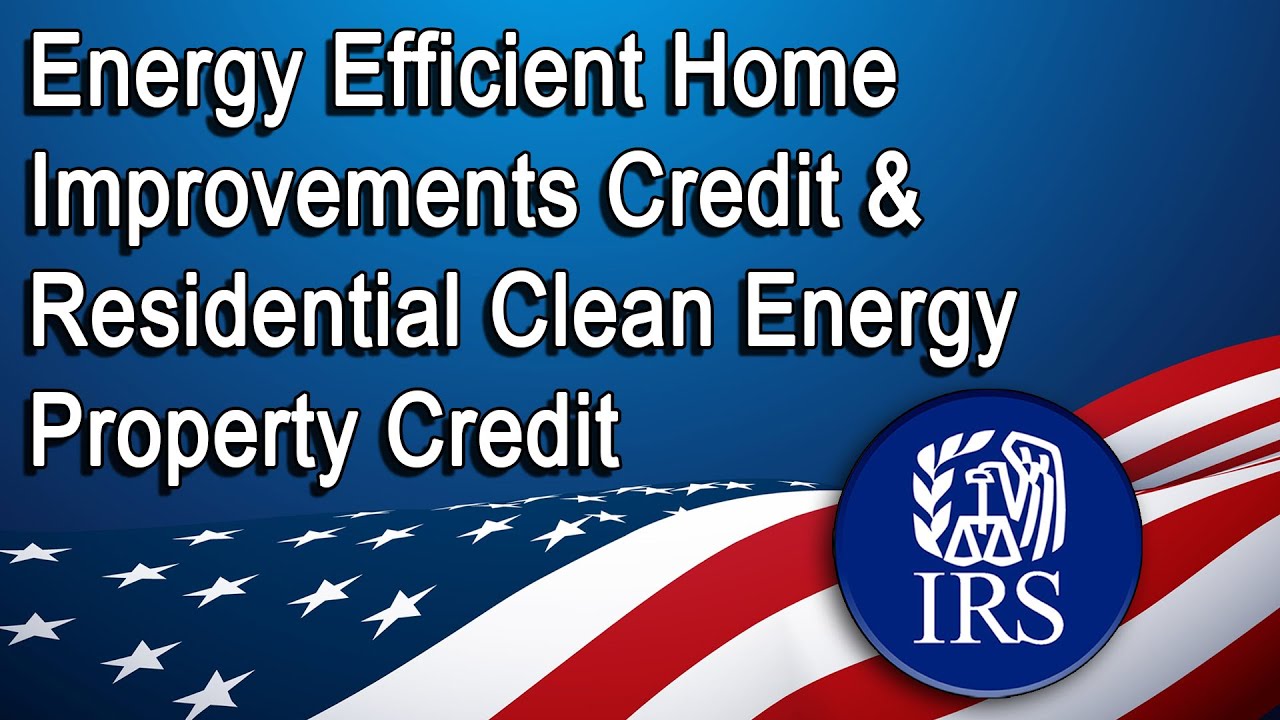 Energy Efficient Home Improvements Credit & Residential Clean Energy Property Credit