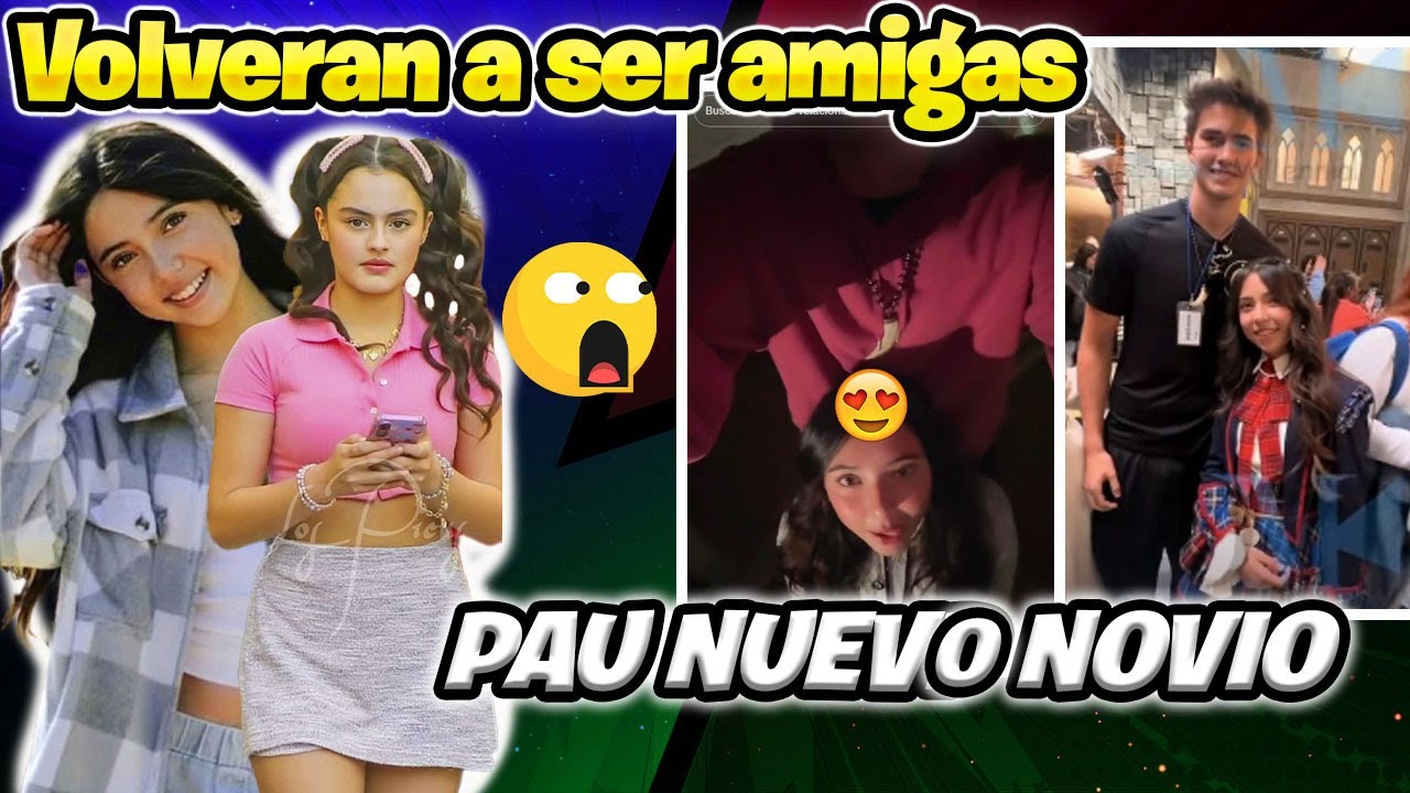 PAU TIENE NUEVO NOVIO Y YA NO ODIA A TANIA NICOLE QUIEREN SER MEJORES AMIGAS