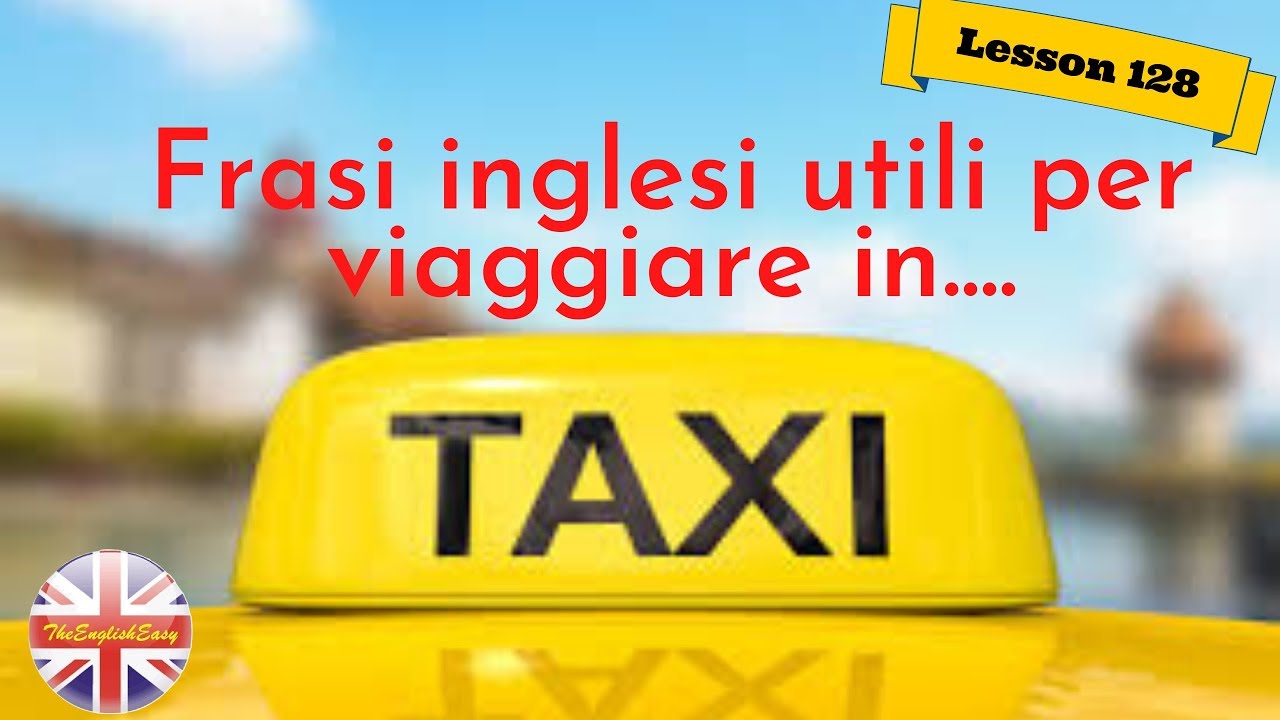 Corso di inglese 128 - PRENDERE UN TAXI (ENGLISH VOCABULARY & PHRASES)