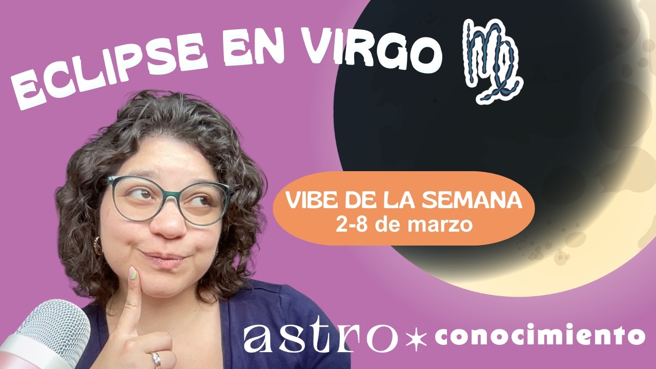 VIBE DE LA SEMANA 2-8 MARZO. ECLIPSE DE LUNA LLENA EN VIRGO