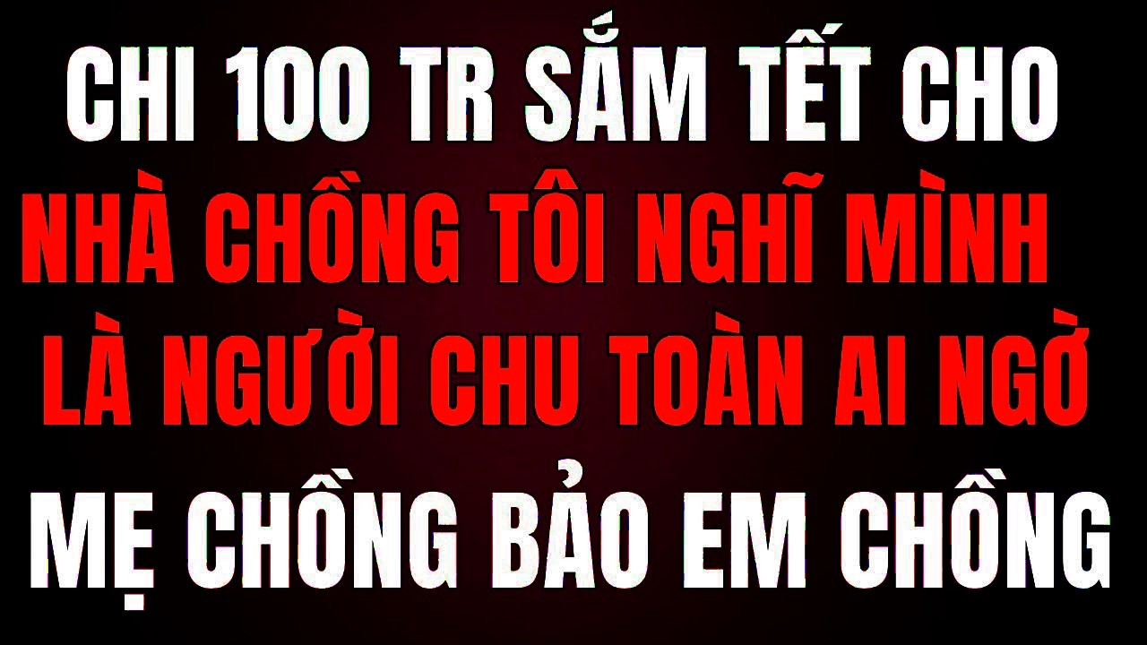 Chi 100 Triệu Sắm Tết, Tôi Nghĩ Mình Là Người Chu Toàn – Ai Ngờ Mẹ Chồng Nói Một Câu