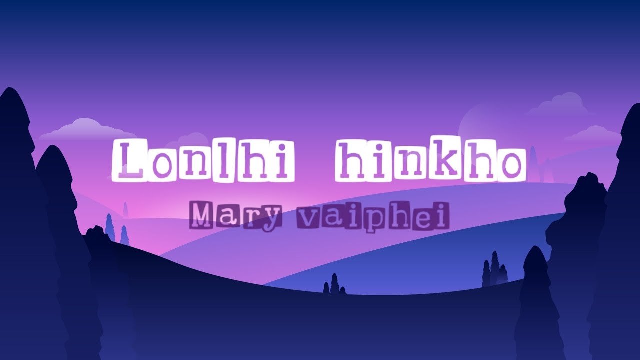 Lonlhi ka hinkho hi~Mary Vaiphei (lyrics)
