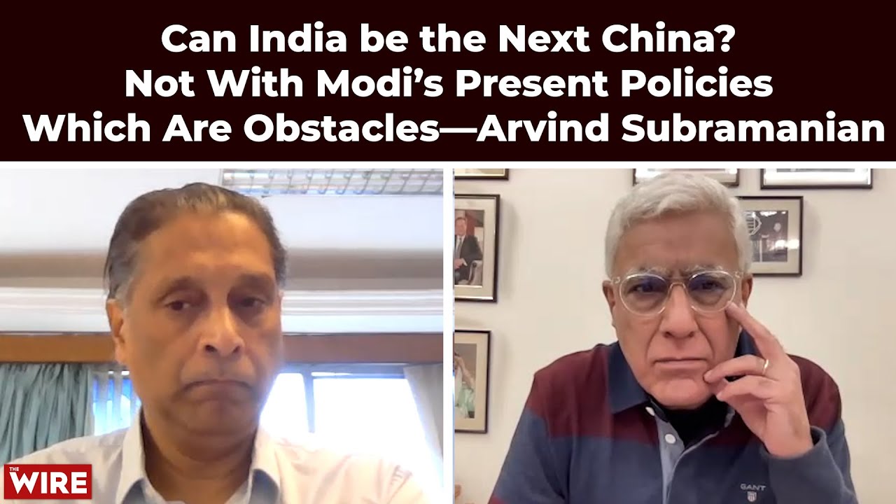 Can India be the Next China? Not With Modi’s Present Policies Which Are Obstacles—Arvind Subramanian