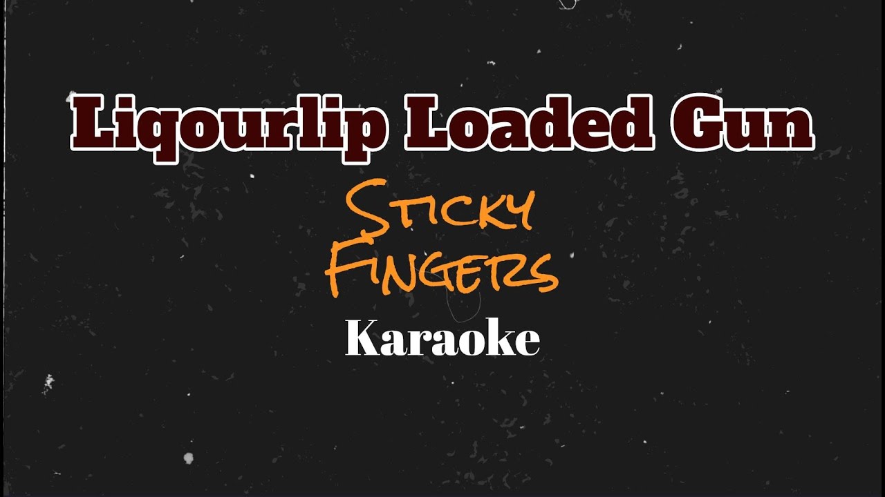 Sticky Fingers Liqourlip Loaded Gun Karaoke