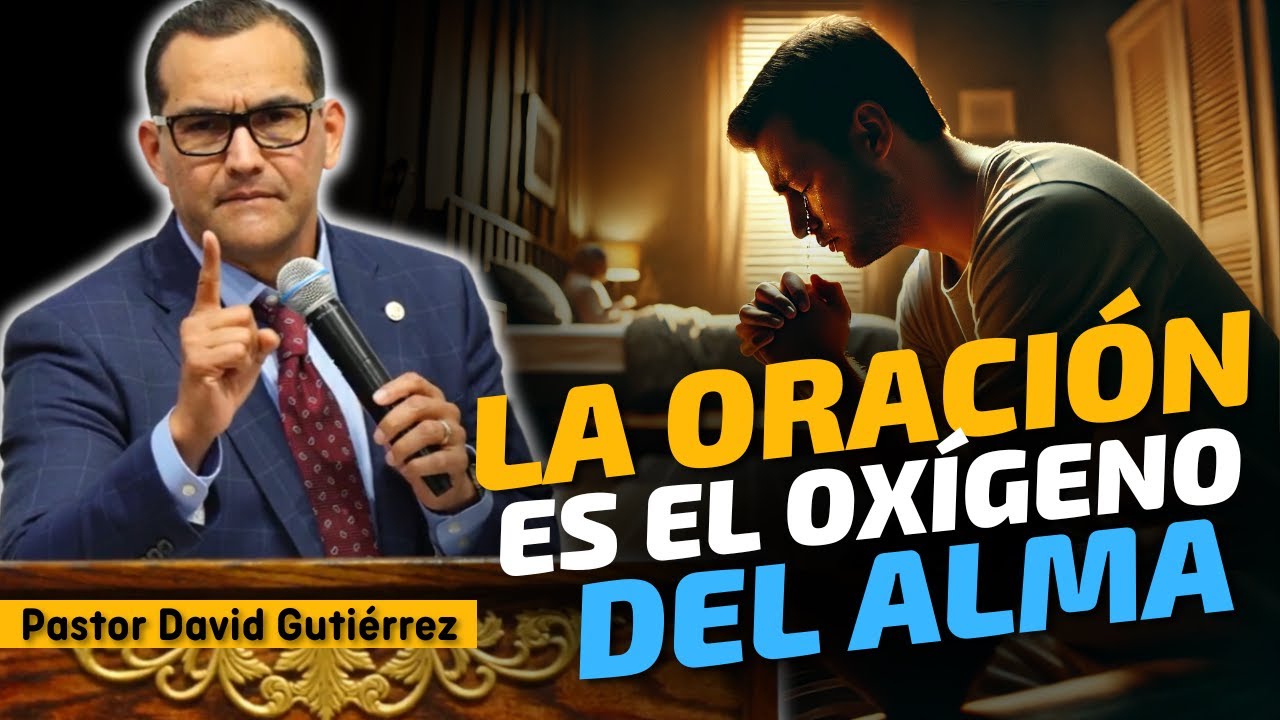 La Oración es el Oxígeno del Alma - Pastor David Gutiérrez