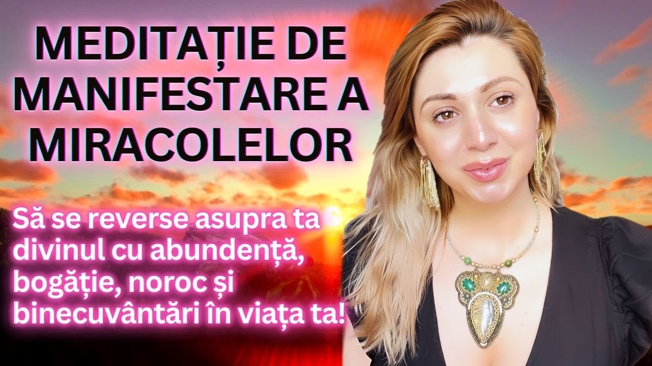 Meditație de Manifestare a Miracolelor - Atrage Abundență, Bani, Noroc și Binecuv&acirc;ntări &Icirc;n Viața Ta!