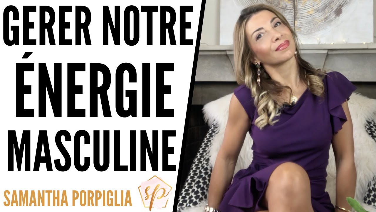 GÉRER NOTRE ÉNERGIE MASCULINE POUR ÊTRE PLUS ATTIRANTE AUX YEUX DES HOMMES- Samantha Love-Coach