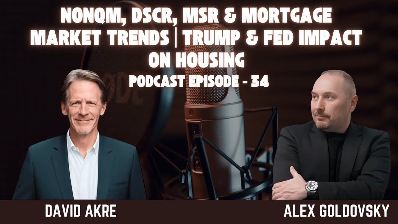 Podcast EP 34: NonQM, DSCR, MSR & Mortgage Market Trends | Trump & Fed Impact on Housing