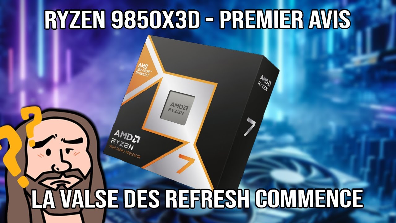 Ryzen 9850X3D - Premier Avis - Les Newzasses