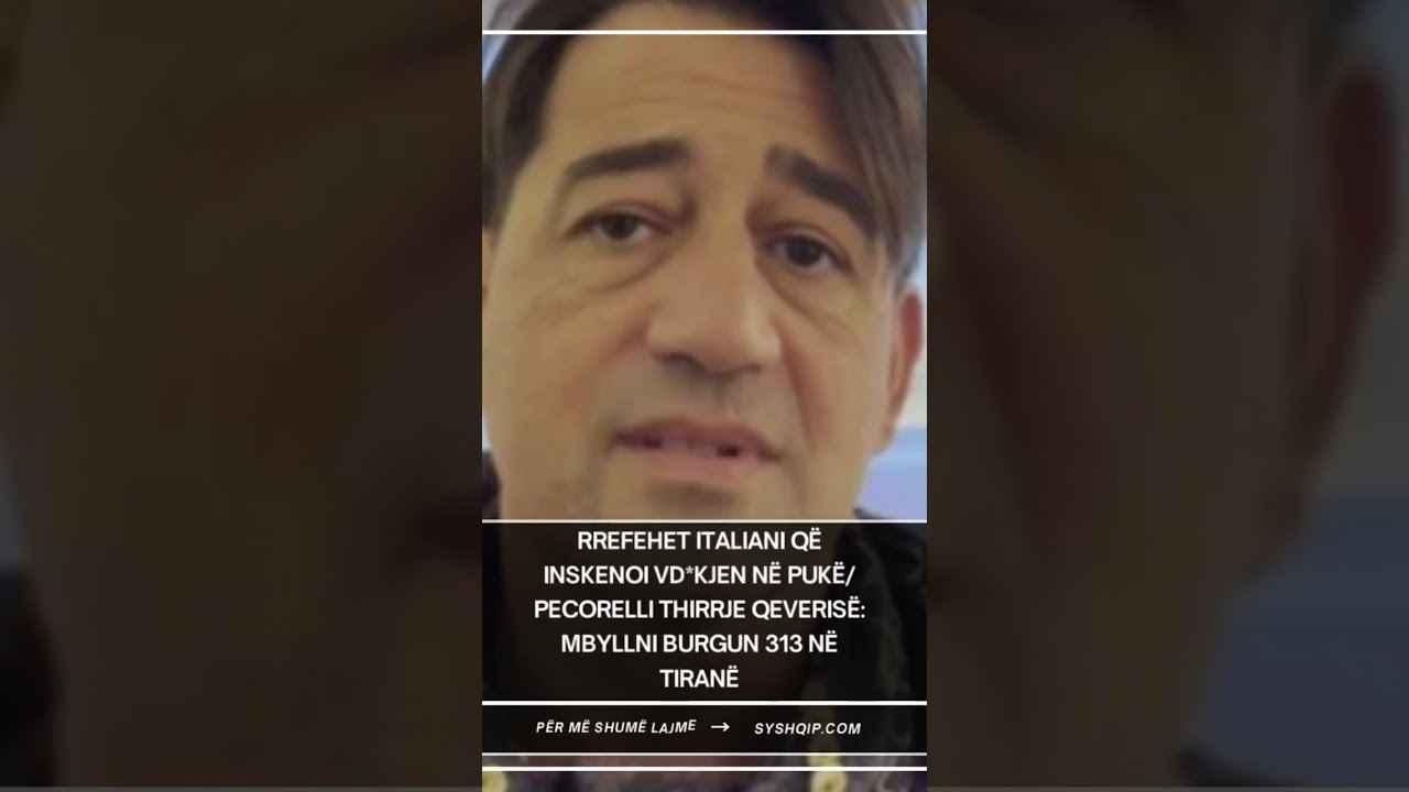 Rrefehet italiani q&euml; inskenoi vd*kjen n&euml; Puk&euml;/ Pecorelli thirrje qeveris&euml;: Mbyllni burgun 313 n&euml;&hellip;.