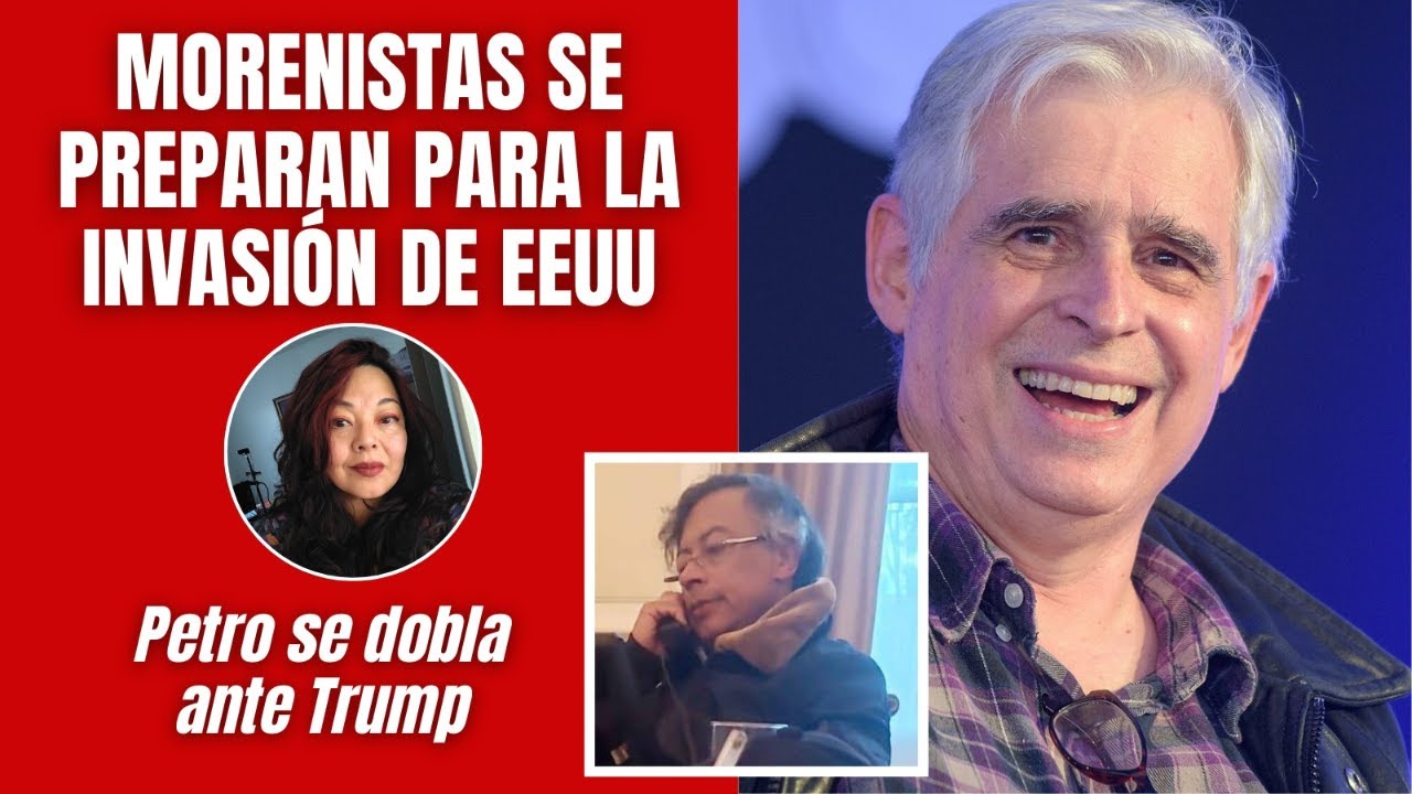 Morenistas se preparan para una invasión / Petro se dobla ante Trump