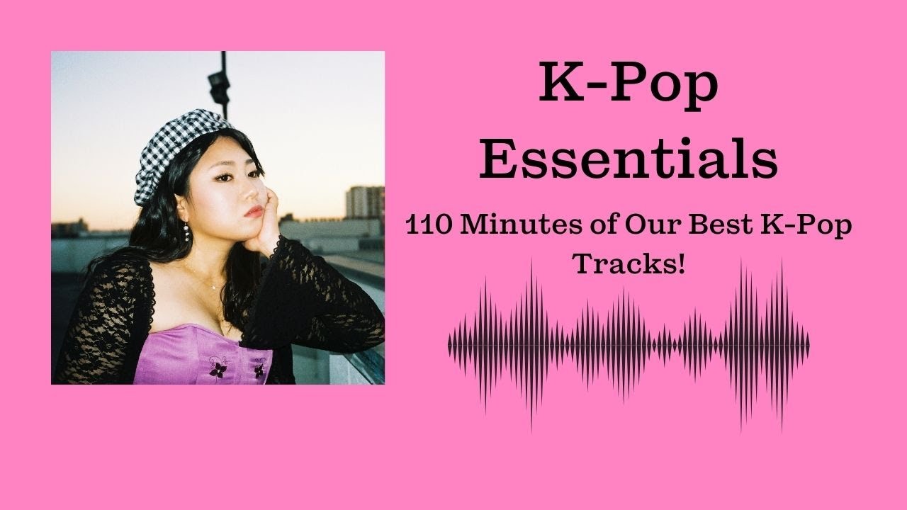K-Pop Essentials Playlist - 110 Minutes of K-Pop Music Hits!