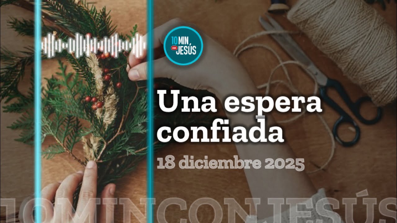 10 minutos con Jes&uacute;s. Una espera confiada (18-12-25)