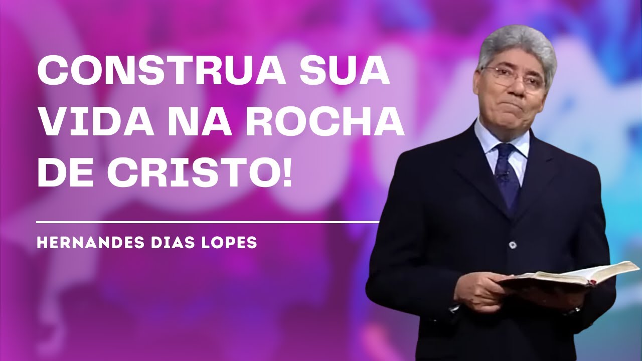 A SUA CASA ESTÁ SOBRE A ROCHA - HERNANDES DIAS LOPES