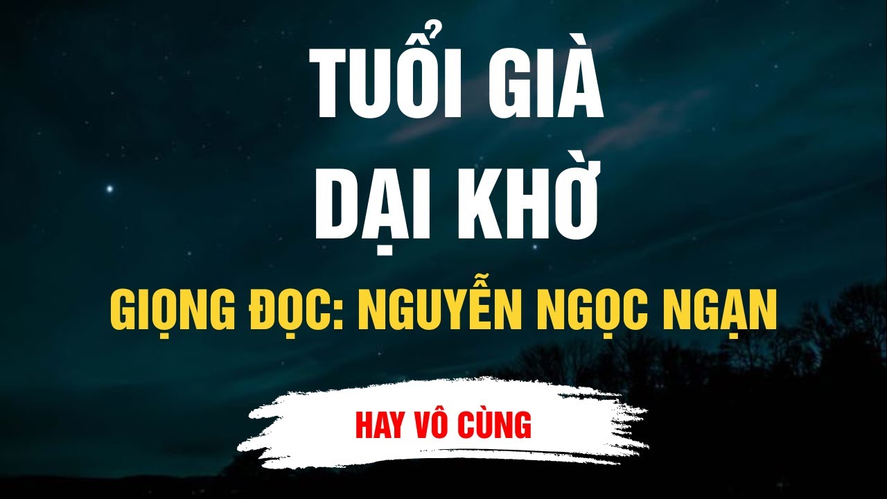 Cực Hay Nguyễn Ngọc Ngạn - Tuổi Già Dại Khờ - Kể Chuyện Đêm Khuya