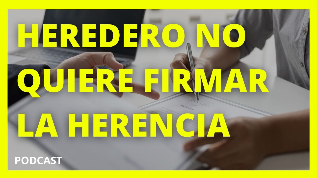📝HEREDERO NO QUIERE FIRMAR LA HERENCIA ¿QUÉ HAGO?