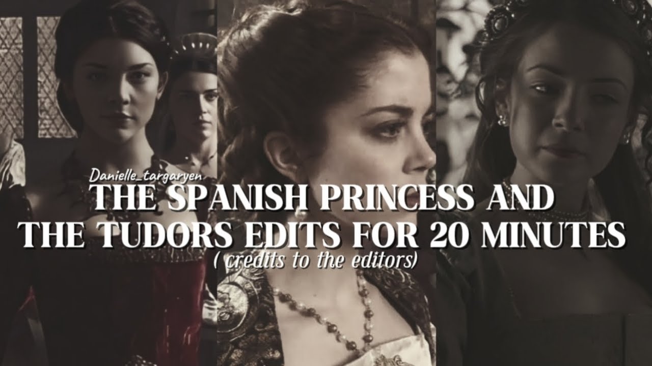 THE SPANISH PRINCESS AND THE TUDORS EDITS FOR 20 MINUTES