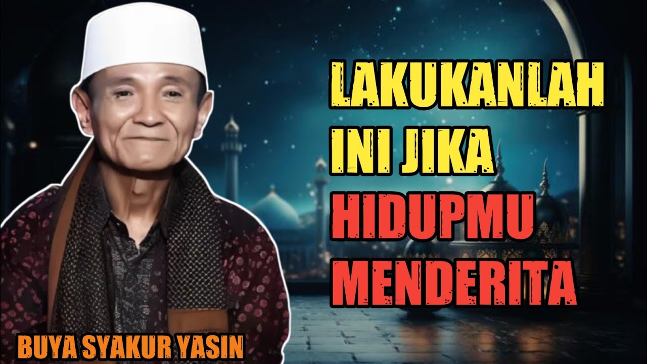 Buya Syakur Yasin : Lakukan Ini Jika Hidupmu Menderita