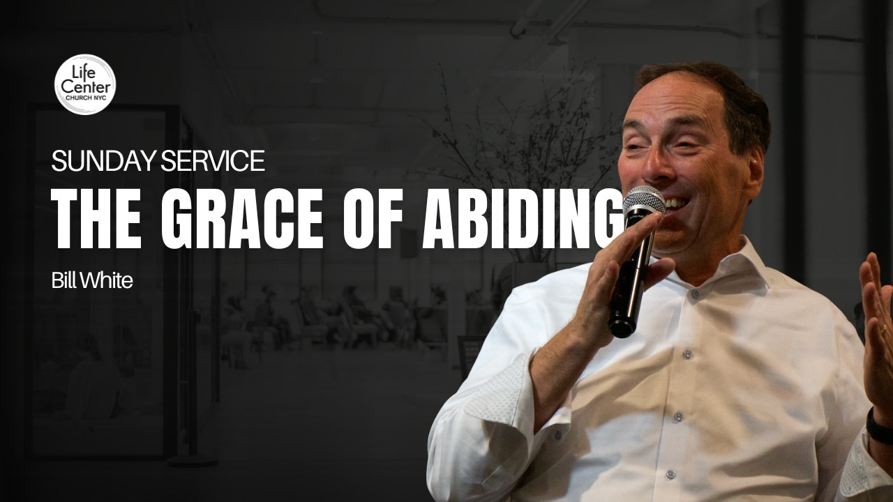 Bill White | The Grace of Abiding | Life Center Church NYC