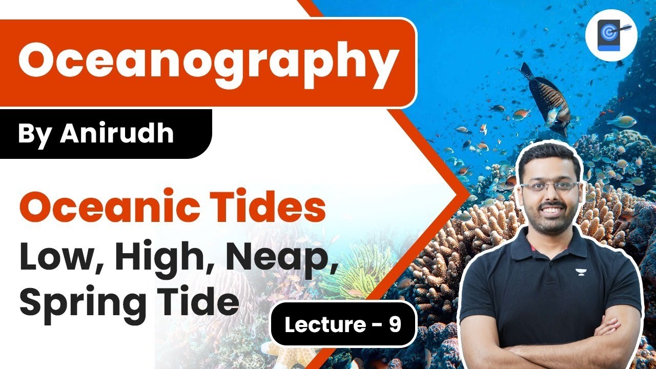L9 | Oceanic Tides: High, Low, Spring, Neap | Oceanography | Anirudh Aggarwal | UPSC CSE 2024