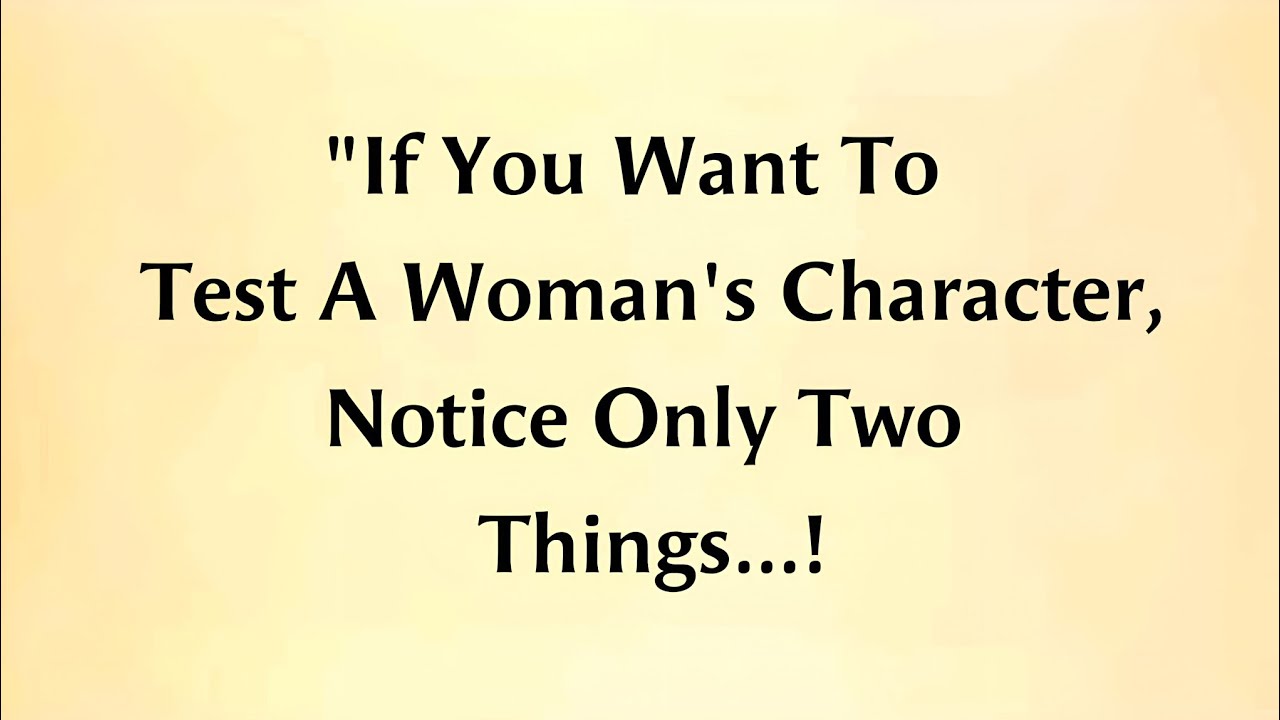 If You Want To Test A WOMAN'S CHARACTER, Notice Only Two Things || Life Lessons || Quotes 