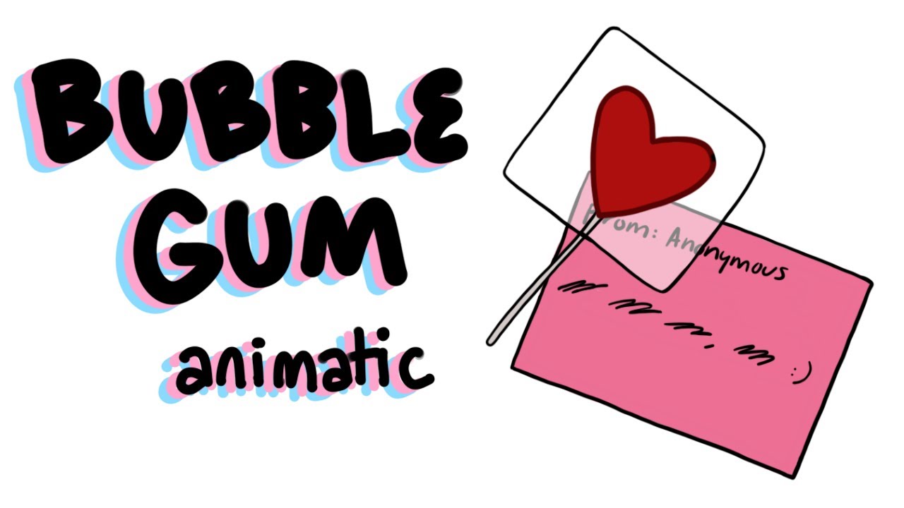 Bubble Gum || Animatic