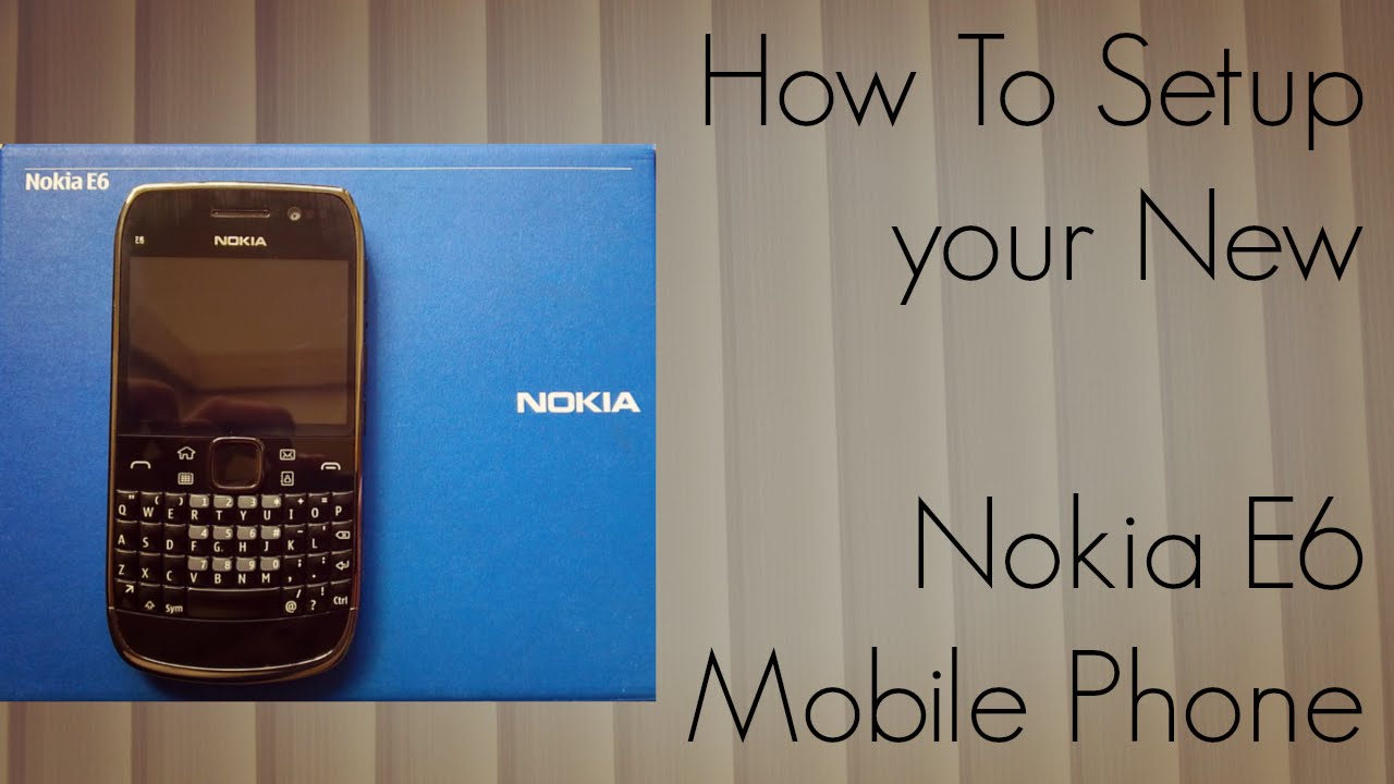 How to Setup your New Nokia E6 Mobile Phone