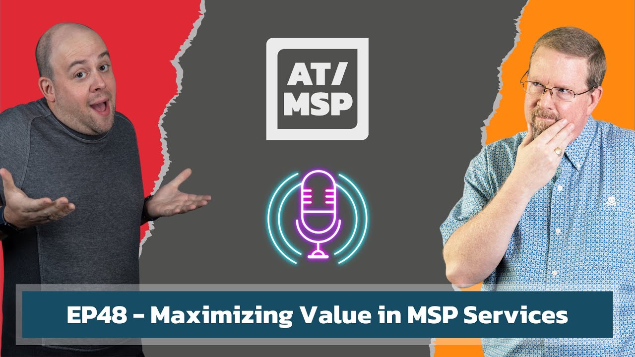 Maximizing Value in MSP Services: A Strategic Discussion - PODCAST EP48