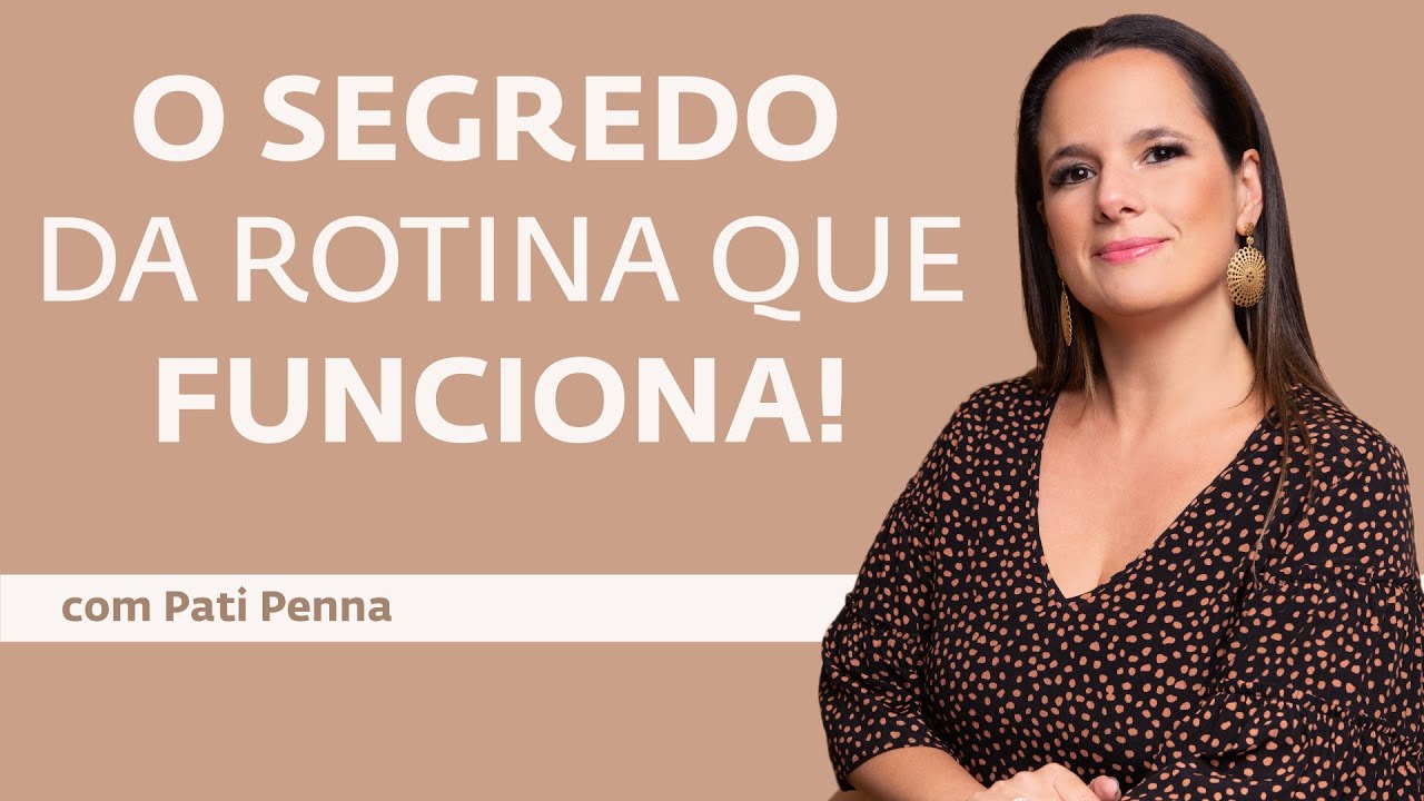 O segredo da rotina que Funciona - com Pati Penna