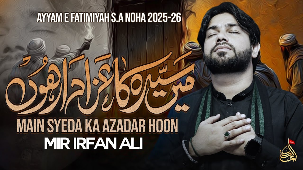 Main Syeda Ka Azadar Hoon | Mir Irfan Ali | Ayyam e Fatima Sa | New Noha 2025