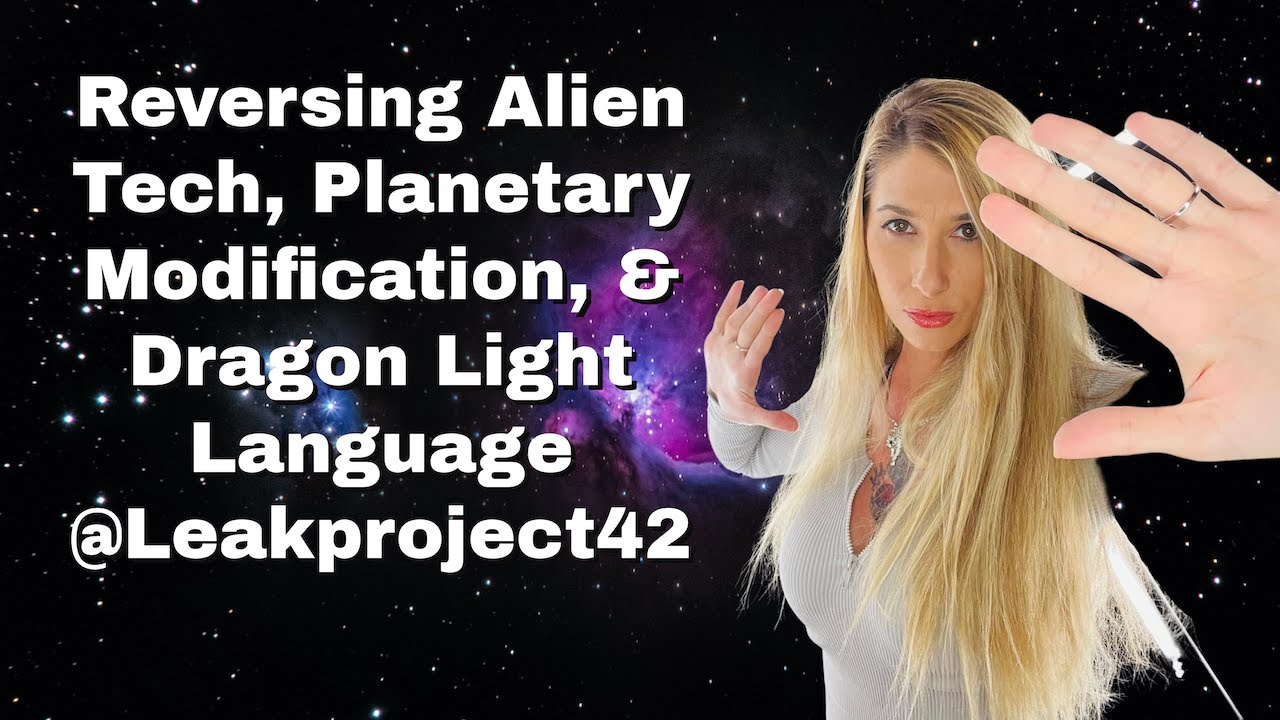Reversing Alien Tech, Planetary Modification, & Dragon Light Language @LeakProject