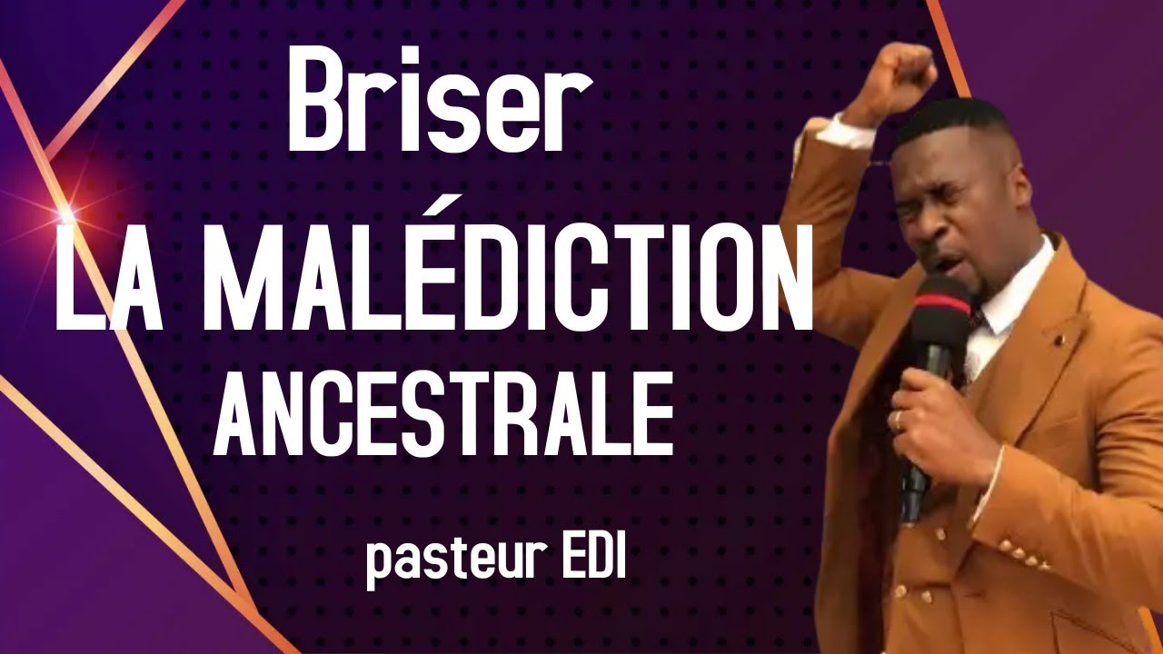 BRISER LA MALÉDICTION DES ANCÊTRES (PASTEUR EDI) janvier 2021