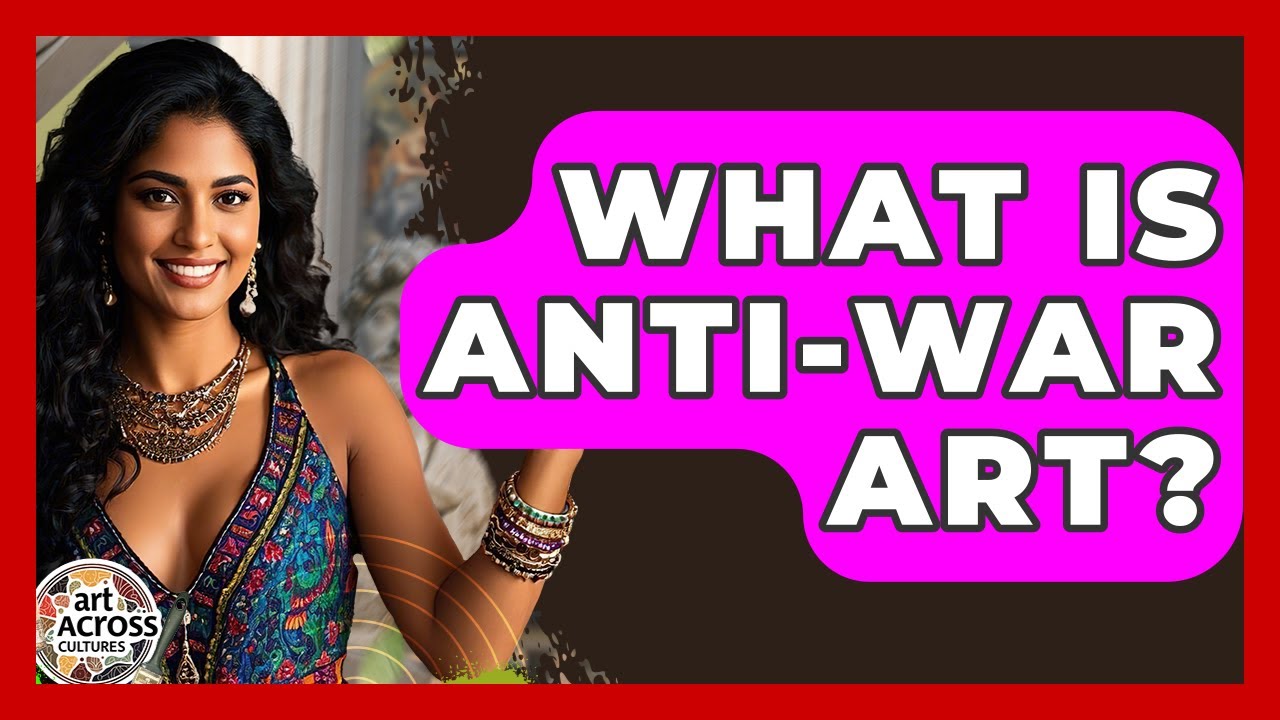 What Is Anti-War Art? - Art Across Cultures