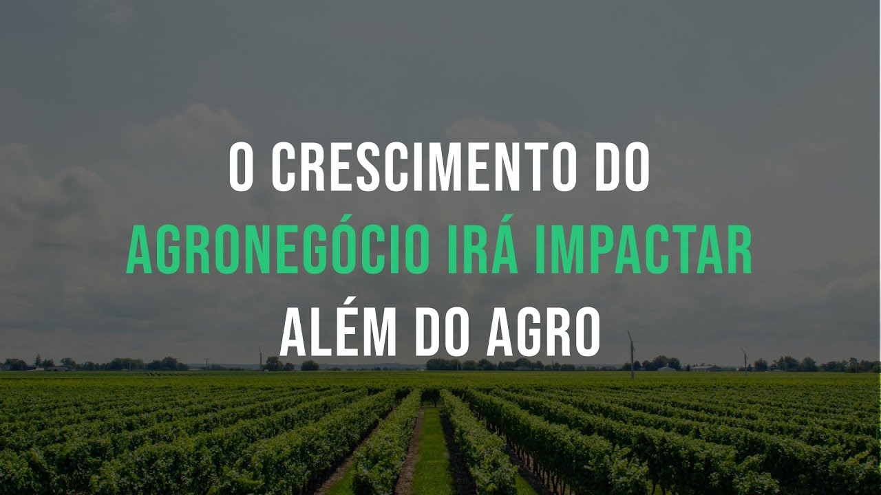 O crescimento do Agronegócio irá impactar além do Agro