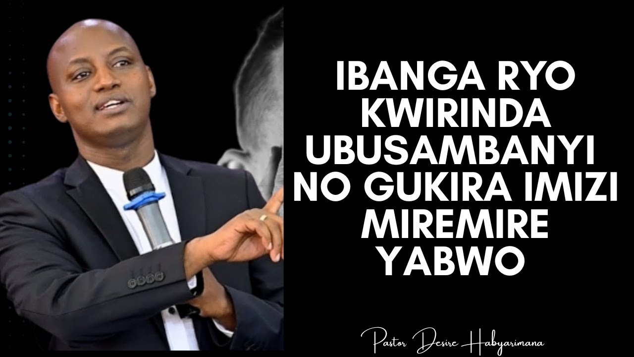 IBANGA RYO KWIRINDA UBUSAMBANYI NO GUKIRA IMIZI MIREMIRE YABWO  ---- Pst Desire HABYARIMANA