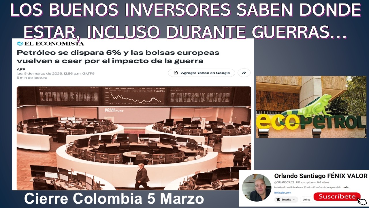 LOS BUENOS INVERSORES SABEN DONDE ESTAR... INCLUSO, DURANTE GUERRAS. Cierre Colombia 5 Marzo