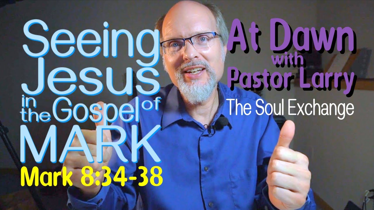 Seeing Jesus in the Gospel of MARK 8:34-38 The Soul Exchange